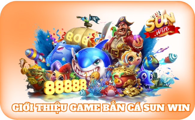 Giới thiệu game bắn cá sun win đầy thú vị