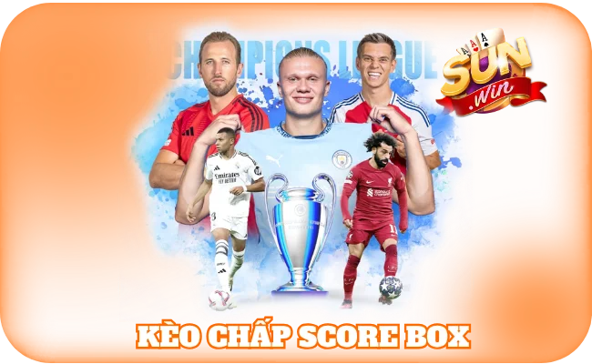 Kèo Chấp Score Box - Tip Đọc Kèo Nhanh, Chọn Tỷ Số Chuẩn 5 Kèo Chấp Score Box