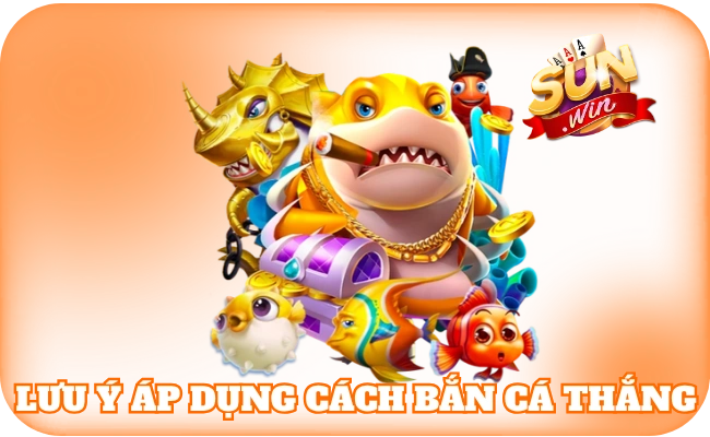 Cách Bắn Cá Thắng - Kinh Nghiệm Giúp Kiểm Soát Mọi Ván Chơi 4 Lưu ý khi áp dụng cách bắn cá thắng