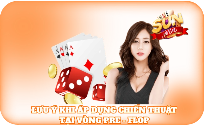 Chiến Thuật Poker Texas Hold'em Pre-Flop - Nâng Tầm Kỹ Năng 4 Lưu ý khi áp dụng chiến thuật tại vòng Pre - Flop