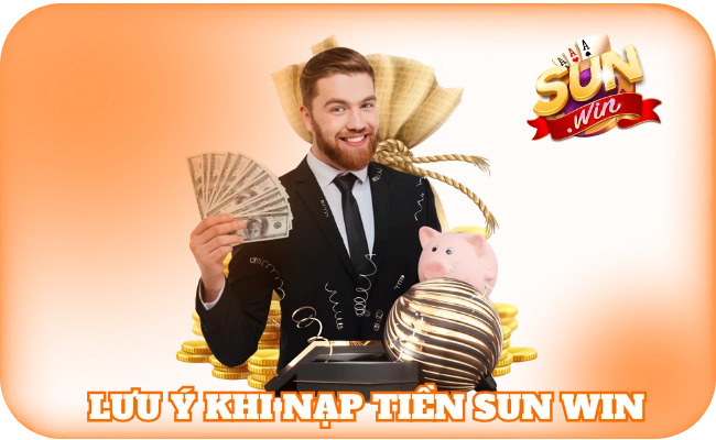 Nạp Tiền Sun Win - Thao Tác Bắt Buộc Để Săn Thưởng Nhanh 4 Lưu ý khi nạp tiền sun win