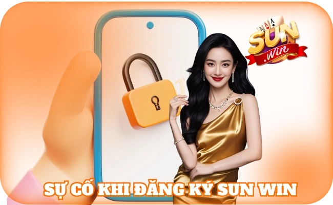 Đăng Ký Sun Win - Hướng Dẫn Thao Tác Từ A - Z Cho Tân Thủ 4 Sự cố khi đăng ký sun win
