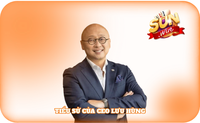 CEO Lưu Hùng Sunwin - Người Giúp Thương Hiệu Phát Triển 1 Tiểu sử của CEO Lưu Hùng