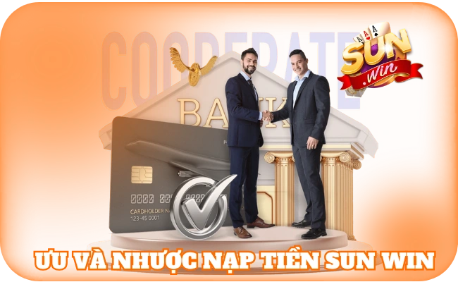 Nạp Tiền Sun Win - Thao Tác Bắt Buộc Để Săn Thưởng Nhanh 2 Ưu và nhược nạp tiền sun win