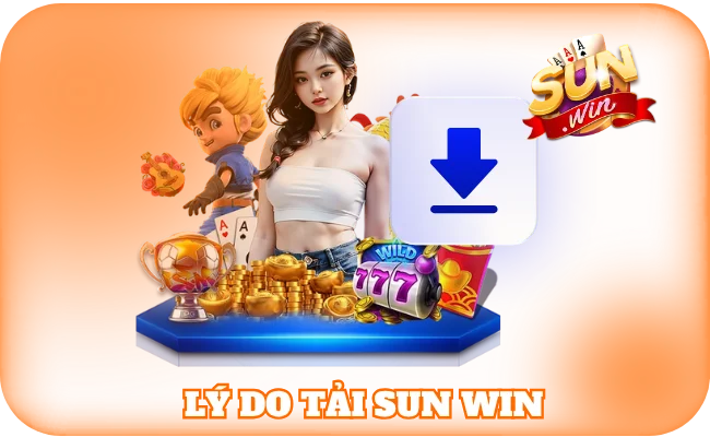 Tải Sun Win - Ứng Dụng Giải Trí Cá Cược Chuẩn Quốc Tế 1 Lý do tải sun win